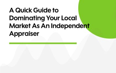 A Quick Guide to Dominating Your Local Market As An Independent Appraiser