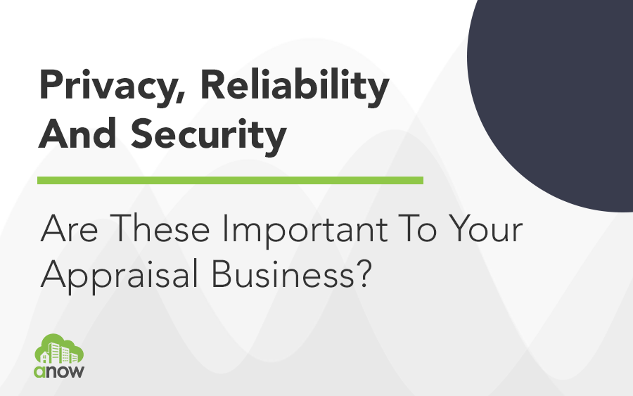 Privacy, Reliability and Security – Are these important to your appraisal business?